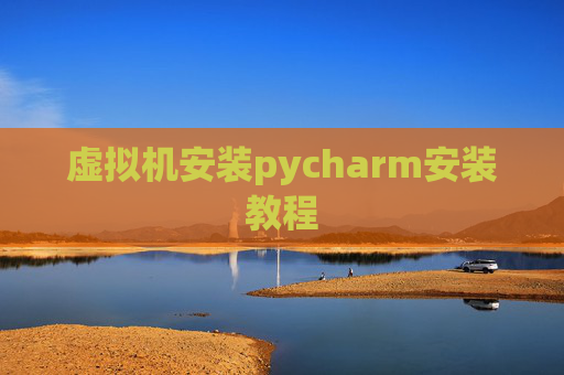 虚拟机安装pycharm安装教程